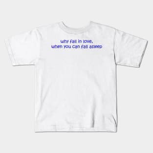 Why fall in love, when you can fall asleep funny quote aesthetic Kids T-Shirt
